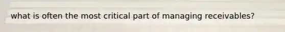 what is often the most critical part of managing receivables?