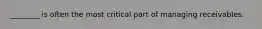 ________ is often the most critical part of managing receivables.