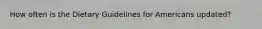How often is the Dietary Guidelines for Americans updated?