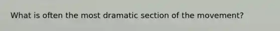 What is often the most dramatic section of the movement?