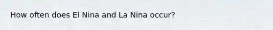 How often does El Nina and La Nina occur?