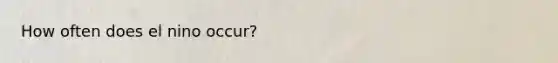 How often does el nino occur?