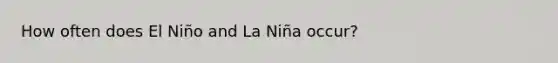 How often does El Niño and La Niña occur?