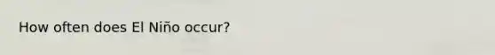 How often does El Niño occur?