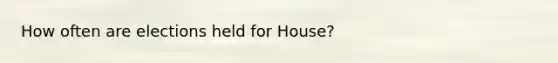 How often are elections held for House?