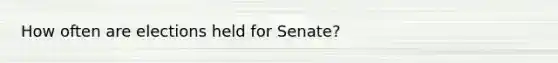 How often are elections held for Senate?