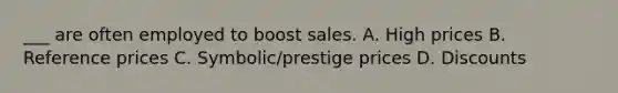 ___ are often employed to boost sales. A. High prices B. Reference prices C. Symbolic/prestige prices D. Discounts