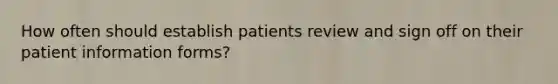 How often should establish patients review and sign off on their patient information forms?