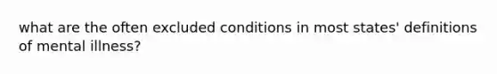 what are the often excluded conditions in most states' definitions of mental illness?