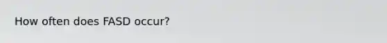 How often does FASD occur?