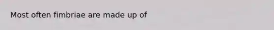 Most often fimbriae are made up of