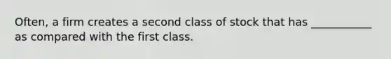 Often, a firm creates a second class of stock that has ___________ as compared with the first class.