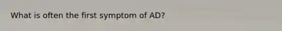 What is often the first symptom of AD?