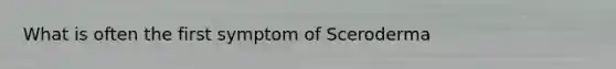 What is often the first symptom of Sceroderma