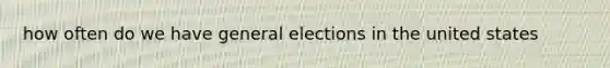 how often do we have general elections in the united states