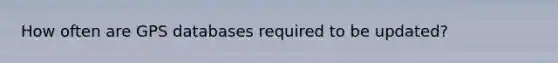 How often are GPS databases required to be updated?