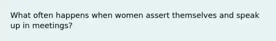 What often happens when women assert themselves and speak up in meetings?