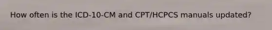 How often is the ICD-10-CM and CPT/HCPCS manuals updated?