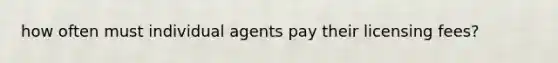 how often must individual agents pay their licensing fees?