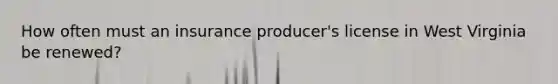 How often must an insurance producer's license in West Virginia be renewed?