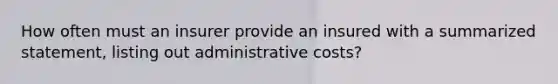 How often must an insurer provide an insured with a summarized statement, listing out administrative costs?