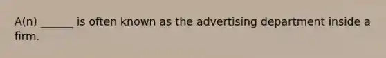 A(n) ______ is often known as the advertising department inside a firm.