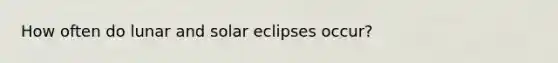 How often do lunar and solar eclipses occur?