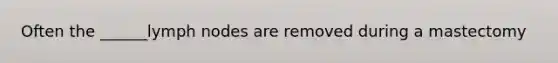 Often the ______lymph nodes are removed during a mastectomy