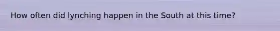 How often did lynching happen in the South at this time?