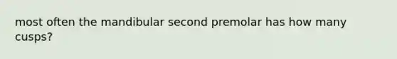 most often the mandibular second premolar has how many cusps?