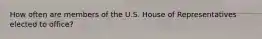 How often are members of the U.S. House of Representatives elected to office?