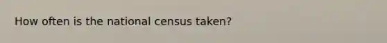 How often is the national census taken?