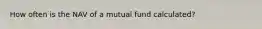 How often is the NAV of a mutual fund calculated?