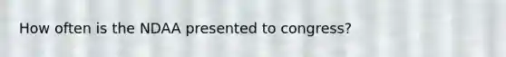 How often is the NDAA presented to congress?