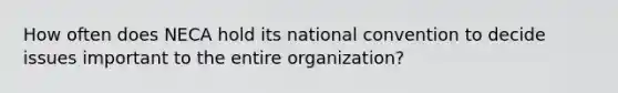 How often does NECA hold its national convention to decide issues important to the entire organization?