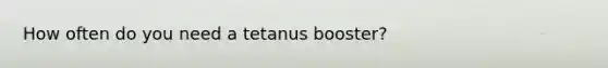 How often do you need a tetanus booster?