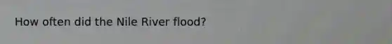 How often did the Nile River flood?