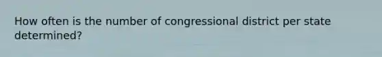 How often is the number of congressional district per state determined?