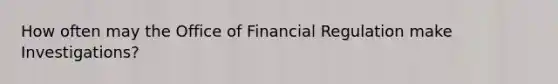 How often may the Office of Financial Regulation make Investigations?