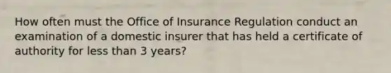 How often must the Office of Insurance Regulation conduct an examination of a domestic insurer that has held a certificate of authority for less than 3 years?