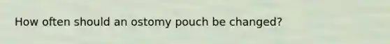 How often should an ostomy pouch be changed?