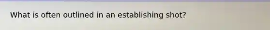 What is often outlined in an establishing shot?