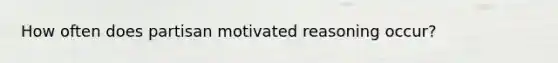 How often does partisan motivated reasoning occur?