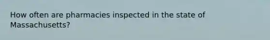 How often are pharmacies inspected in the state of Massachusetts?