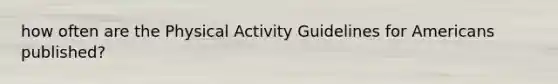 how often are the Physical Activity Guidelines for Americans published?