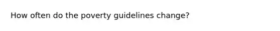 How often do the poverty guidelines change?