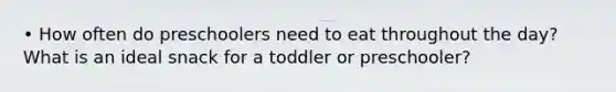 • How often do preschoolers need to eat throughout the day? What is an ideal snack for a toddler or preschooler?