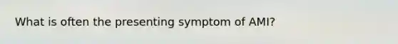 What is often the presenting symptom of AMI?