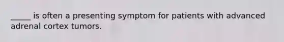 _____ is often a presenting symptom for patients with advanced adrenal cortex tumors.