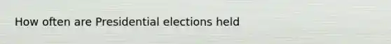 How often are Presidential elections held